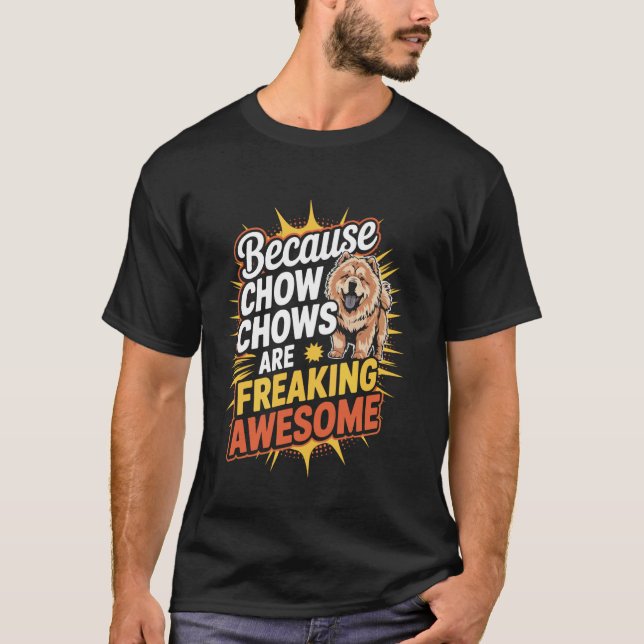 Because Chow Chows Are Freaking Awesome T-Shirt (Front)