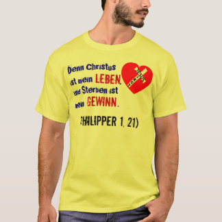 Because Christ is my life... (Philipper 1, 21) T-Shirt