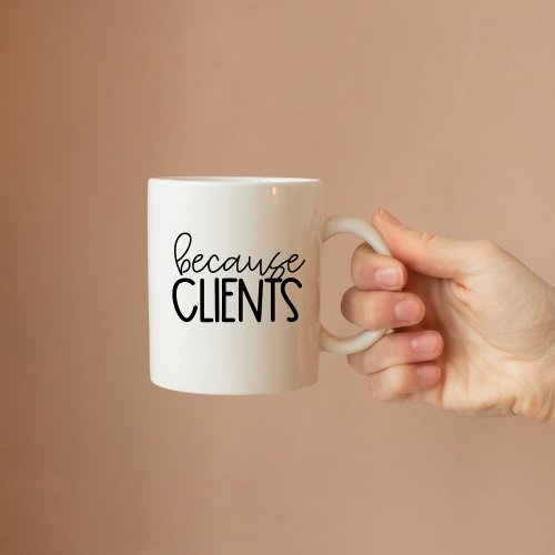 Because Clients Funny Sarcastic workplace realtor Coffee Mug