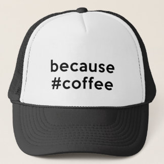 Because Coffee Trucker Hat