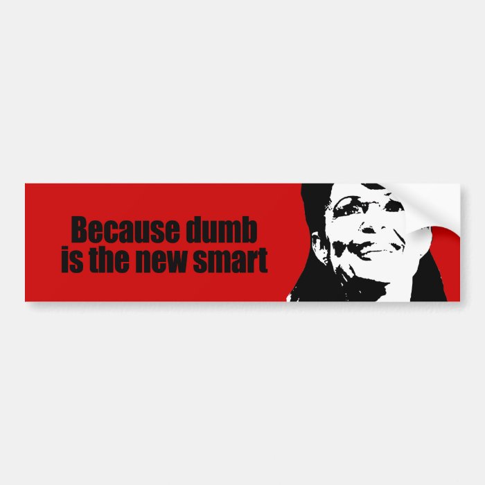 Because dumb is the new smart bumper stickers