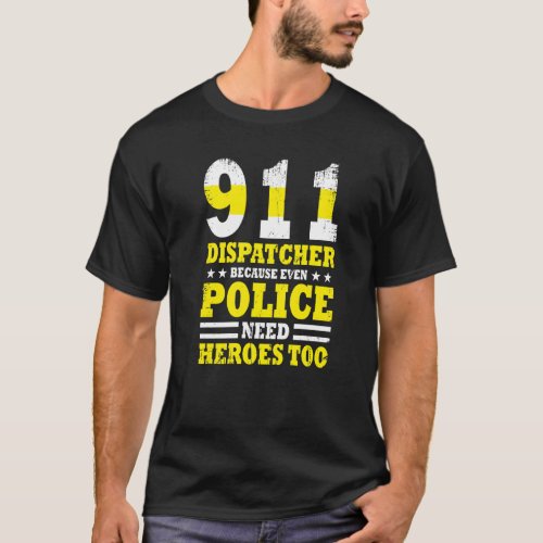 Because Even Police Needs A Hero Too  911 Dispatch T_Shirt