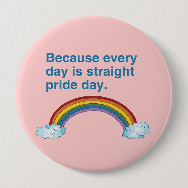 Because every day is Straight Pride day Pinback Button (Front)
