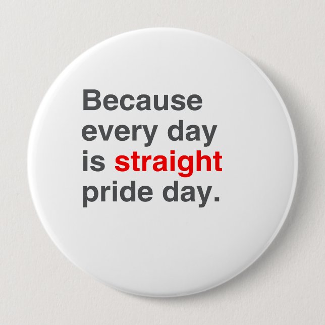 Because every day is Straight Pride day - Pinback Button (Front)