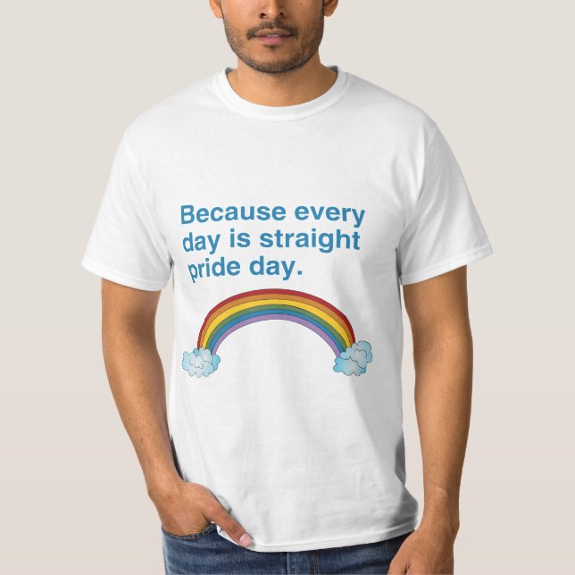 Because every day is Straight Pride day T-Shirt (Front)