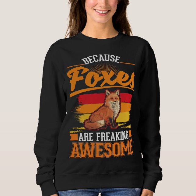 Because Foxes are freaking awesome Fox Sweatshirt (Front)