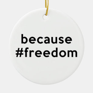 Because Freedom Ceramic Ornament