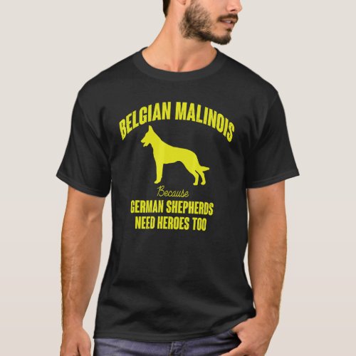 Because German Shepherds Need Heroes Too Belgian M T_Shirt