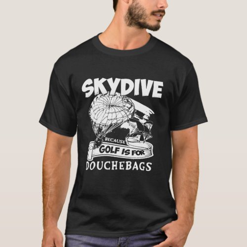 Because Golf Is For Douchebags Skydiving T_ _ Beca T_Shirt