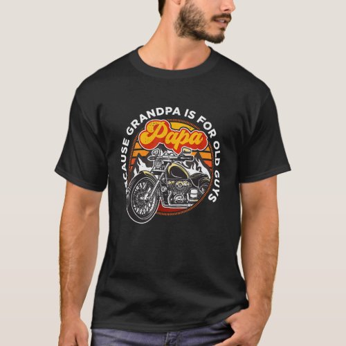 Because Grandpa is for old guys Funny Papa motorcy T_Shirt