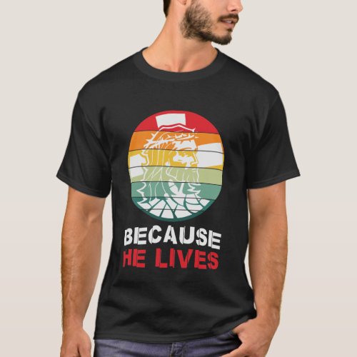 Because He Lives T_Shirt