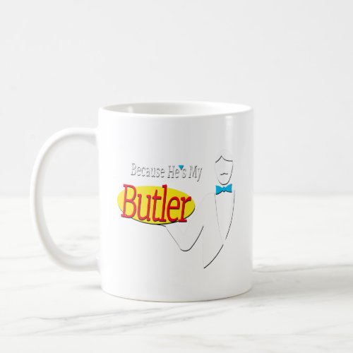 Because He S My Butler  Coffee Mug