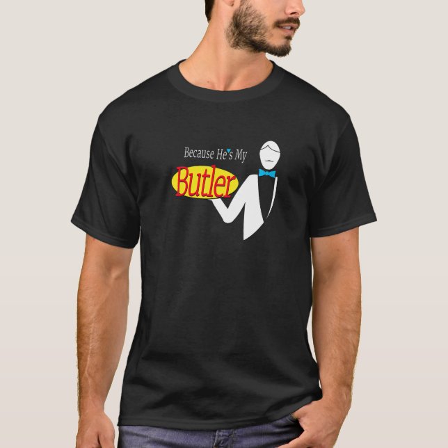 Because He S My Butler T-Shirt (Front)