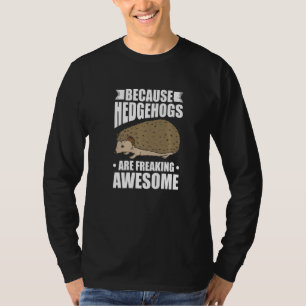 Because Hedgehogs are freaking awesome Hedgehog T-Shirt