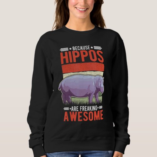 Because Hippos Are Freaking Awesome Hippo Sweatshirt