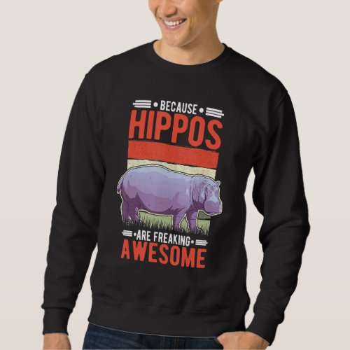 Because Hippos Are Freaking Awesome Hippo Sweatshirt