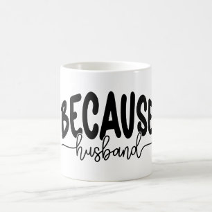 Because Husband Coffee Mug