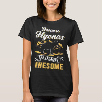 Because Hyenas are freaking awesome Hyena T-Shirt
