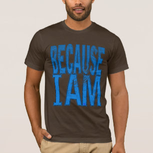 Because I Am T-Shirt