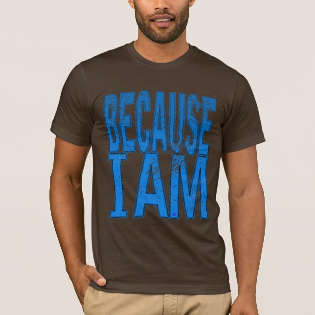 Because I Am T-Shirt (Front)