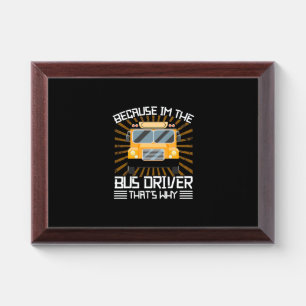 Because I Am The Bus Driver Award Plaque