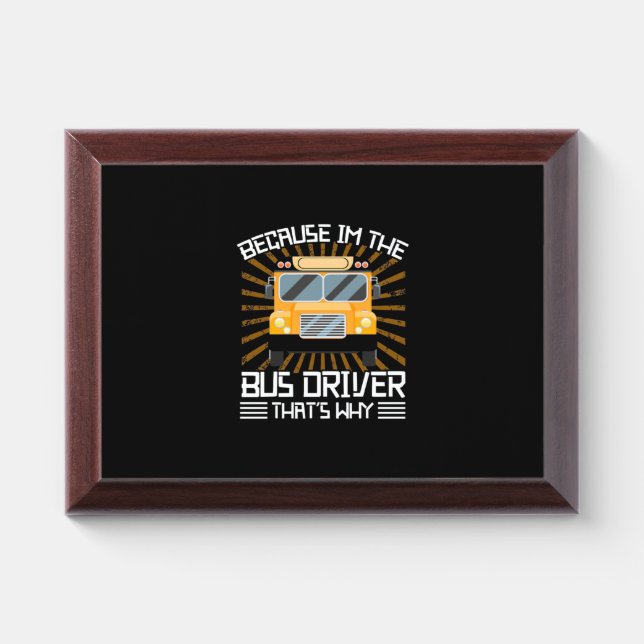 Because I Am The Bus Driver Award Plaque (Horizontal)