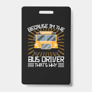 Because I Am The Bus Driver Badge