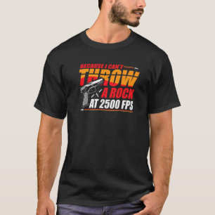 Because I Can´t Throw A Rock At 2500 Fps T-Shirt