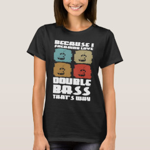 because I freaking live double bass that's why dou T-Shirt