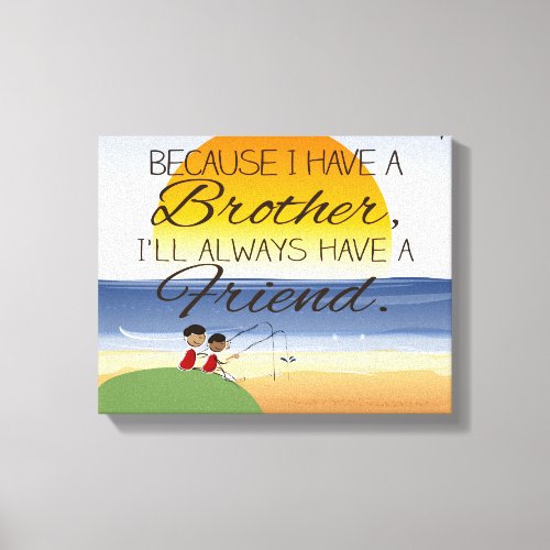 Because I Have a Brother Ill Always Have Friend Canvas Print