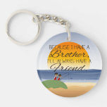 Because I Have a Brother, I'll Always Have Friend Keychain