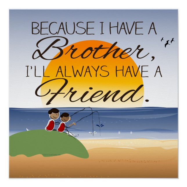 Because I Have a Brother, I'll Always Have Friend Poster (Front)