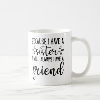 Because I Have A Sister Drinkware Gift for Family Coffee Mug