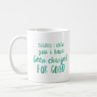 Because I Knew You I Have Been Changed For Good Coffee Mug