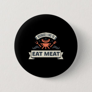 Because I Like To Eat Meat I Grilling Meat Meme Gr Button