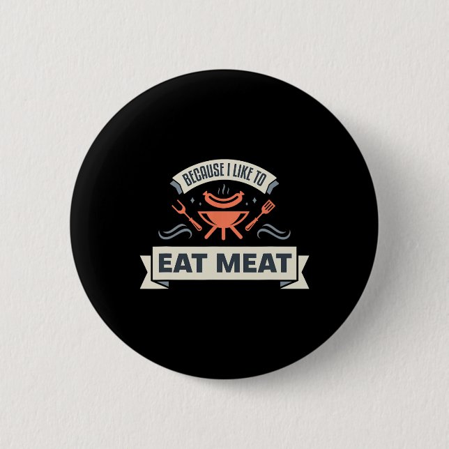 Because I Like To Eat Meat I Grilling Meat Meme Gr Button (Front)