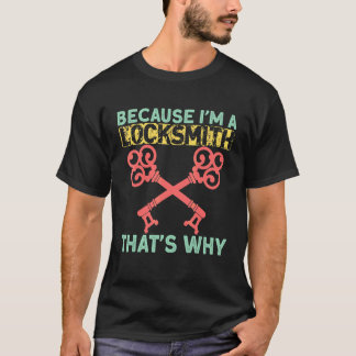 Because I`m A Locksmith That`s Way I Key I Locksmi T-Shirt