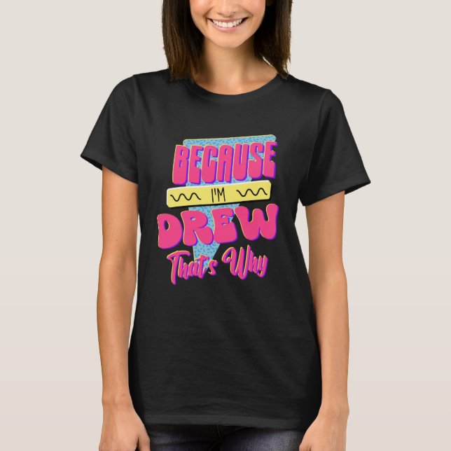 Because I m Drew That s Why T-Shirt (Front)