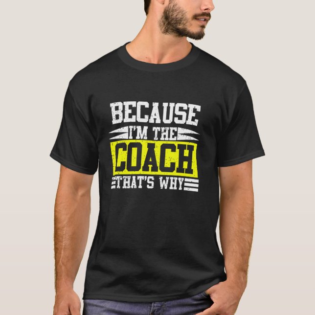Because I M The Coach That S Why Coach  Men Women T-Shirt (Front)