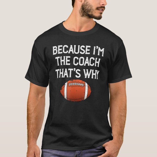 Because I M The Coach That S Why  Football Coach T-Shirt (Front)