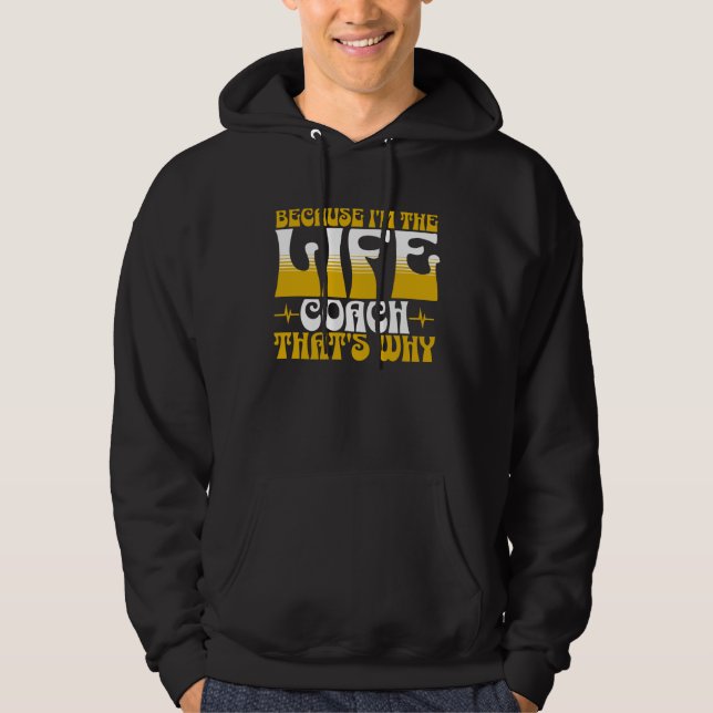 Because I m The Life Coach That s Why Coaching Men Hoodie (Front)
