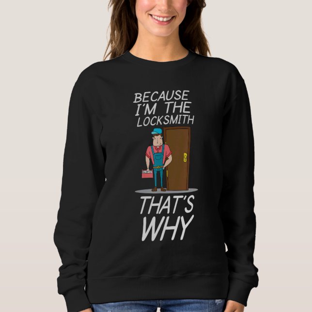 Because I`m The Locksmith Lock Picking Pick Picker Sweatshirt (Front)