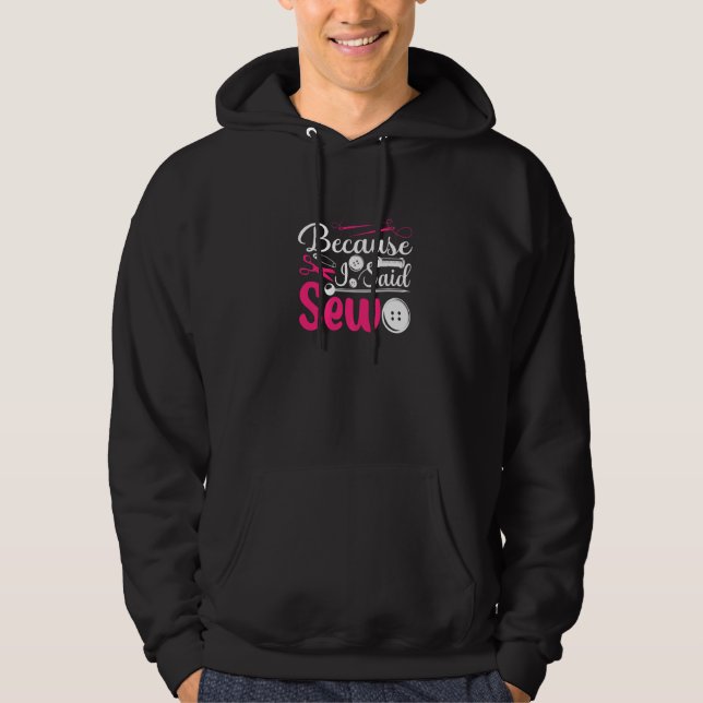 Because I Said Sew Sewing Sewer Hoodie (Front)