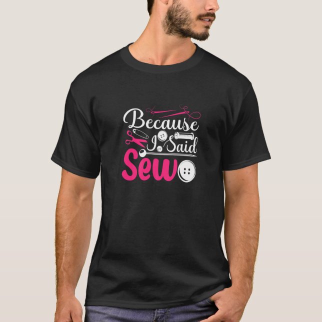Because I Said Sew Sewing Sewer T-Shirt (Front)