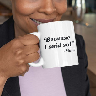 Because I Said So Coffee Mug