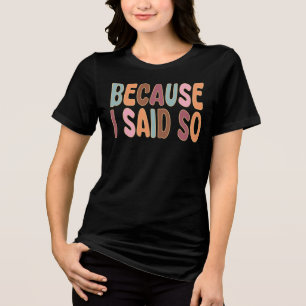 Because I Said So Funny Retro Mom Quote Tri-Blend Shirt