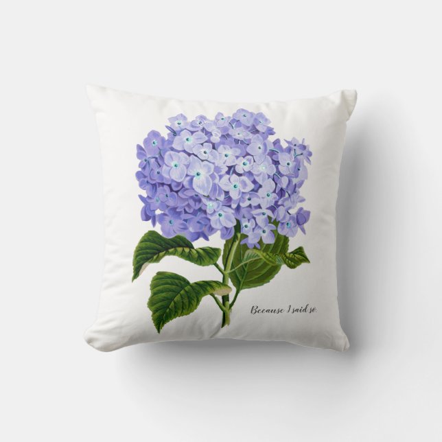 Because I Said So Hydrangea Botanical Floral Throw Pillow (Front)
