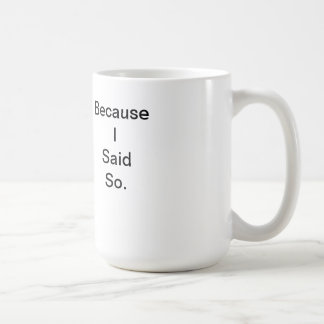 Because I Said So Mug