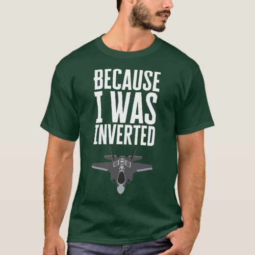 Because I Was Inverted T_Shirt