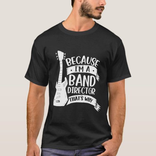 Because Im A Band Director Thats Why Music Musicia T_Shirt